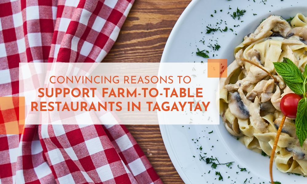 Convincing Reasons to Support Farm-to-Table Restaurants in Tagaytay