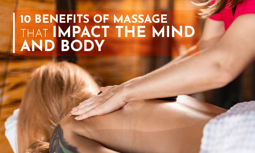 10 Benefits of Massage that Impact the Mind and Body