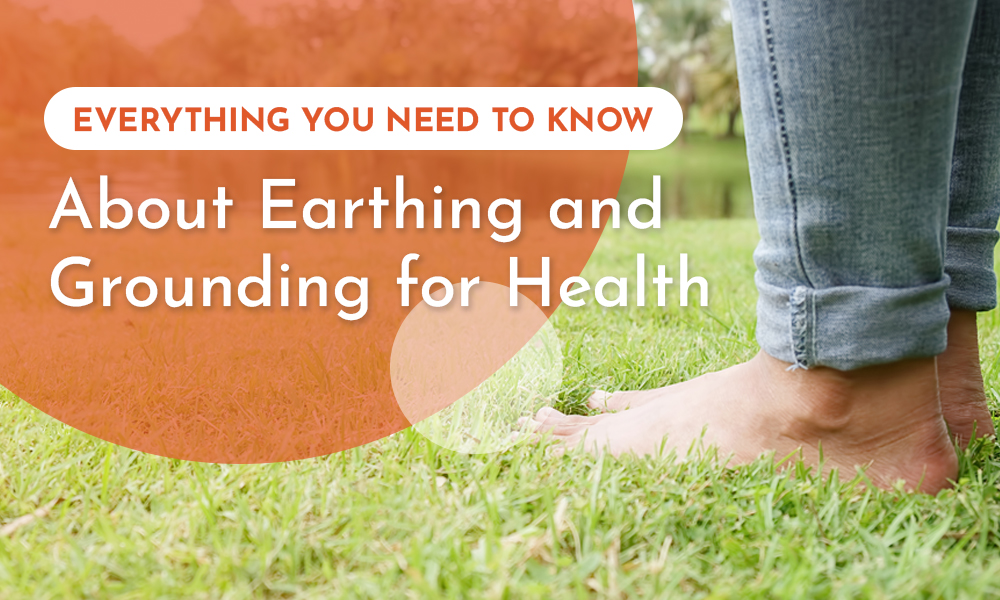 Everything You Need to Know About Earthing and Grounding for Health