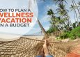 How to Plan a Wellness Vacation on a Budget