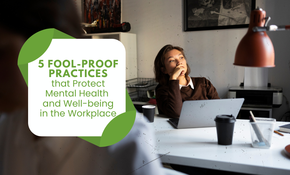 5 Fool-Proof Practices that Protect Mental Health and Well-being in the Workplace